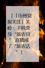 「市州党报关注」关岭：手机变身“新农具” 直播成了“新农活”