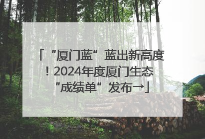 “厦门蓝”蓝出新高度！2024年度厦门生态“成绩单”发布→