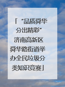 “品质舜华 分出精彩” 济南高新区舜华路街道举办全民垃圾分类知识竞赛