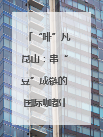“啡”凡昆山：串“豆”成链的国际咖都