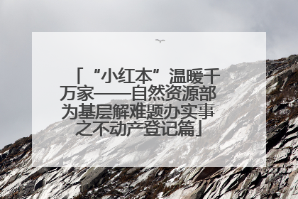 “小红本”温暖千万家——自然资源部为基层解难题办实事之不动产登记篇