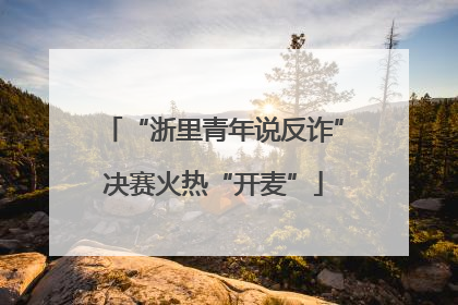 “浙里青年说反诈”决赛火热“开麦”