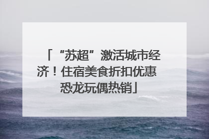 “苏超”激活城市经济！住宿美食折扣优惠 恐龙玩偶热销