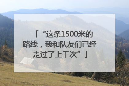 “这条1500米的路线，我和队友们已经走过了上千次”