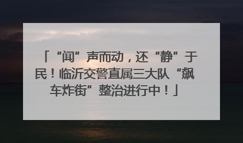 “闻”声而动，还“静”于民！临沂交警直属三大队“飙车炸街”整治进行中！