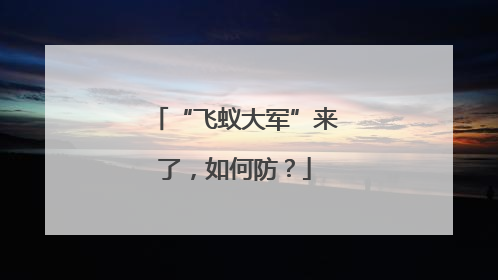 “飞蚁大军”来了，如何防？