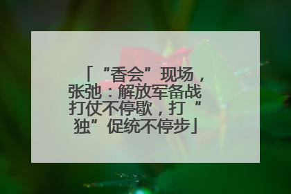 “香会”现场，张弛：解放军备战打仗不停歇，打“独”促统不停步