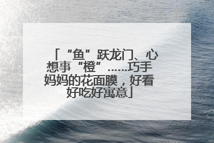 “鱼”跃龙门、心想事“橙”……巧手妈妈的花面膜，好看好吃好寓意