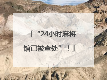 “24小时麻将馆已被查处”！