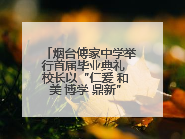烟台傅家中学举行首届毕业典礼 校长以“仁爱 和美 博学 鼎新”校训勉励成长