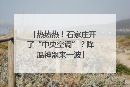 热热热！石家庄开了“中央空调”？降温神器来一波