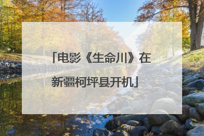 电影《生命川》在新疆柯坪县开机