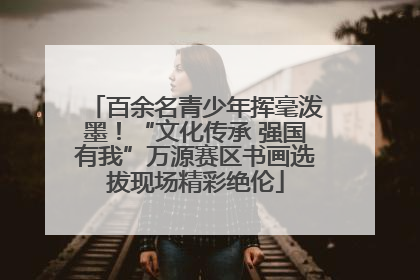 百余名青少年挥毫泼墨！“文化传承 强国有我”万源赛区书画选拔现场精彩绝伦