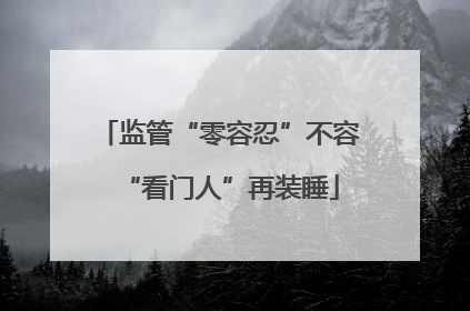 监管“零容忍”不容“看门人”再装睡