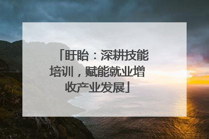 盱眙：深耕技能培训，赋能就业增收产业发展