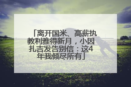 离开国米、高薪执教利雅得新月，小因扎吉发告别信：这4年我倾尽所有