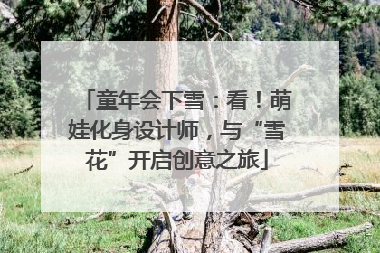 童年会下雪：看！萌娃化身设计师，与“雪花”开启创意之旅