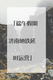 端午假期济南地铁延时运营