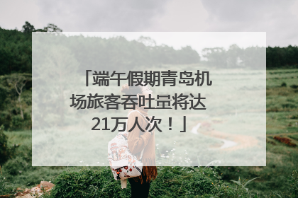 端午假期青岛机场旅客吞吐量将达21万人次！