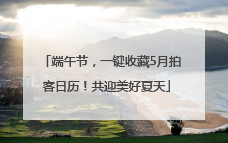 端午节，一键收藏5月拍客日历！共迎美好夏天