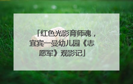 红色光影育师魂，宜宾一曼幼儿园《志愿军》观影记