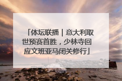 体坛联播｜意大利取世预赛首胜，少林寺回应文班亚马闭关修行