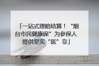 一站式理赔结算！“烟台市民健康保”为参保人提供坚实“医”靠