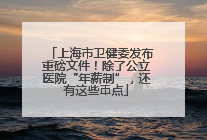 上海市卫健委发布重磅文件！除了公立医院“年薪制”，还有这些重点