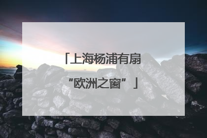 上海杨浦有扇“欧洲之窗”