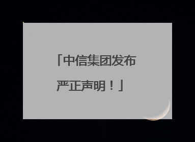 中信集团发布严正声明！