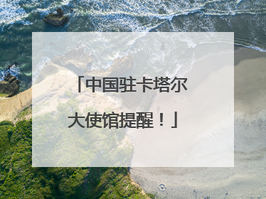 中国驻卡塔尔大使馆提醒！