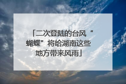 二次登陆的台风“蝴蝶”将给湖南这些地方带来风雨
