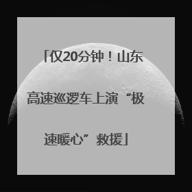 仅20分钟！山东高速巡逻车上演“极速暖心”救援