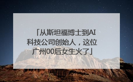 从斯坦福博士到AI科技公司创始人，这位广州00后女生火了