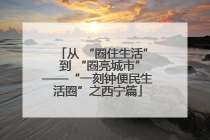从 “圈住生活” 到 “圈亮城市”——“一刻钟便民生活圈”之西宁篇