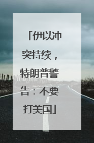 伊以冲突持续，特朗普警告：不要打美国