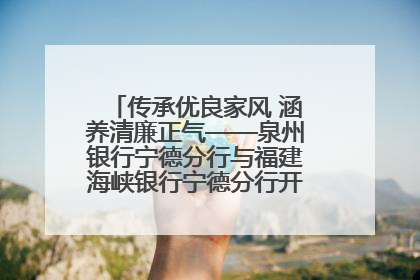 传承优良家风 涵养清廉正气——泉州银行宁德分行与福建海峡银行宁德分行开展主题党日活动