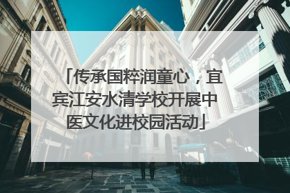 传承国粹润童心，宜宾江安水清学校开展中医文化进校园活动
