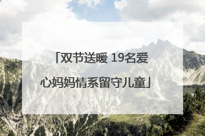 双节送暖 19名爱心妈妈情系留守儿童