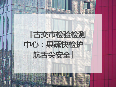 古交市检验检测中心：果蔬快检护航舌尖安全