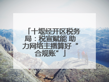 十堰经开区税务局：税宣赋能 助力网络主播算好“合规账”