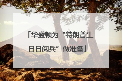 华盛顿为“特朗普生日日阅兵”做准备