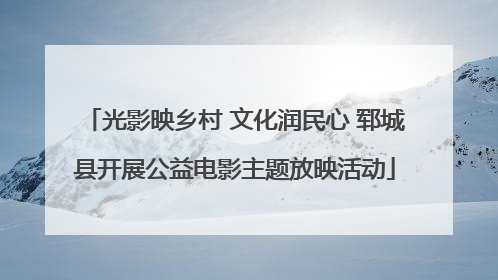 光影映乡村 文化润民心 郓城县开展公益电影主题放映活动