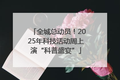 全城总动员！2025年科技活动周上演“科普盛宴”