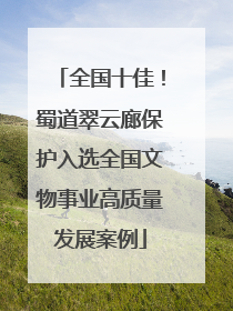 全国十佳！蜀道翠云廊保护入选全国文物事业高质量发展案例