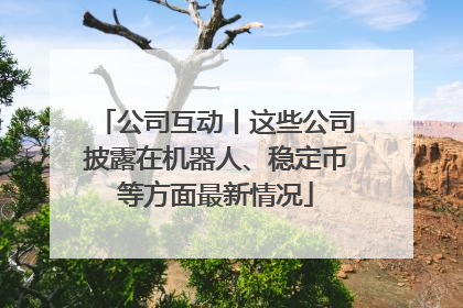 公司互动丨这些公司披露在机器人、稳定币等方面最新情况
