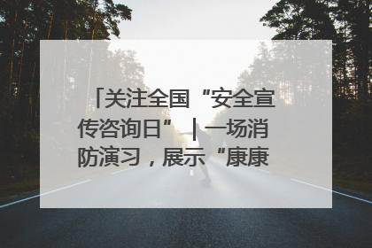 关注全国“安全宣传咨询日”｜一场消防演习，展示“康康”应急实力
