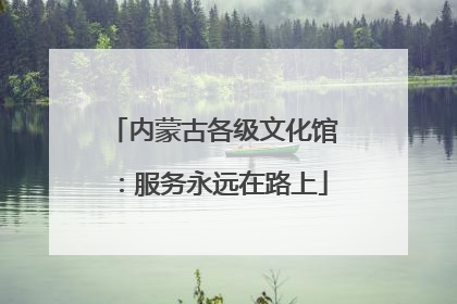 内蒙古各级文化馆：服务永远在路上
