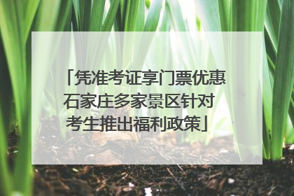 凭准考证享门票优惠 石家庄多家景区针对考生推出福利政策