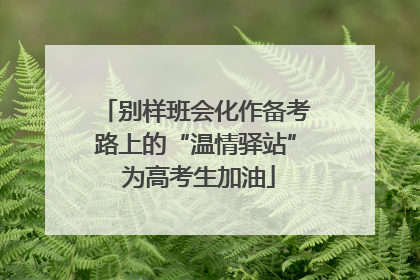 别样班会化作备考路上的“温情驿站” 为高考生加油